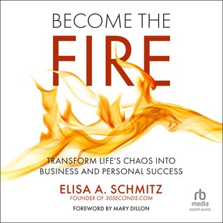 Become the Fire: Transform Life's Chaos Into Business and Personal Success