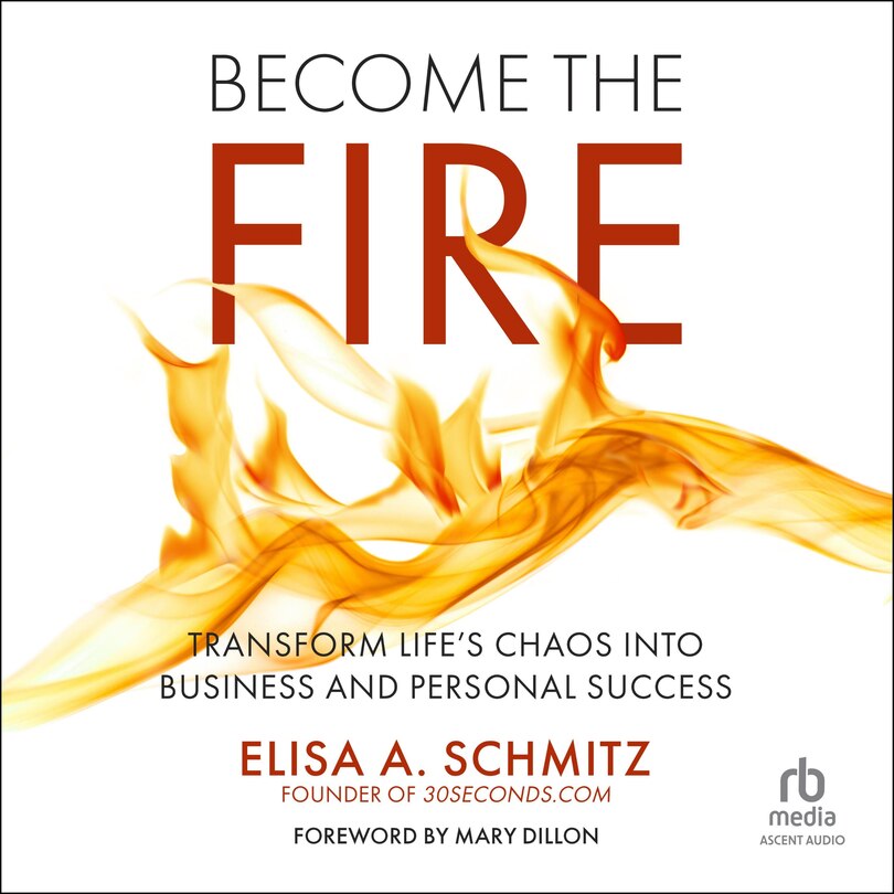 Become the Fire: Transform Life's Chaos Into Business and Personal Success