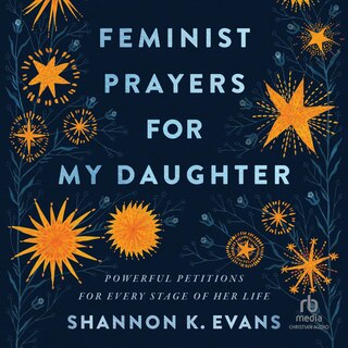 Feminist Prayers for My Daughter: Powerful Petitions for Every Stage of Her Life