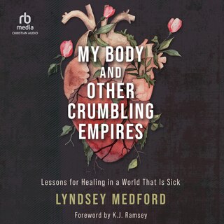 My Body and Other Crumbling Empires: Lessons for Healing in a World That Is Sick