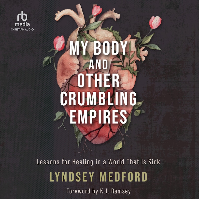 My Body and Other Crumbling Empires: Lessons for Healing in a World That Is Sick