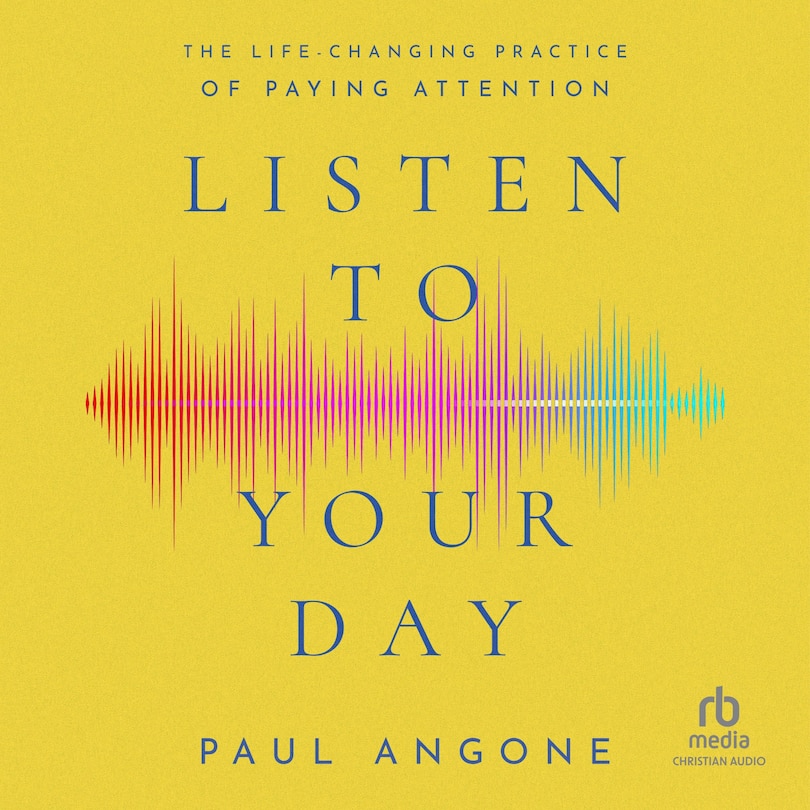 Listen to Your Day: The Life-Changing Practice of Paying Attention