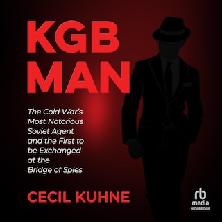 KGB Man: The Cold War's Most Notorious Soviet Agent and the First to be Exchanged at the Bridge of Spies