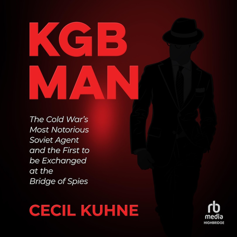 KGB Man: The Cold War's Most Notorious Soviet Agent and the First to be Exchanged at the Bridge of Spies