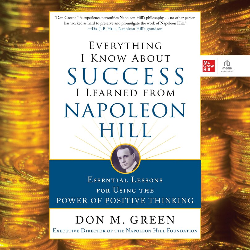 Everything I Know About Success I Learned from Napoleon Hill: Essential Lessons for Using the Power of Positive Thinking