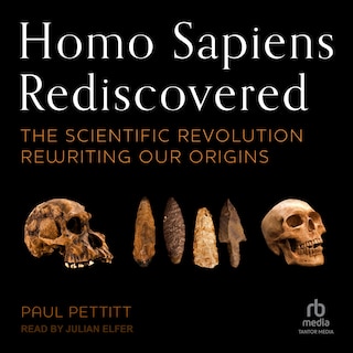 Homo Sapiens Rediscovered: The Scientific Revolution Rewriting Our Origins