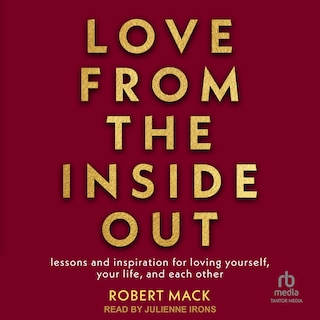 Love From the Inside Out: Lessons and Inspiration for Loving Yourself, Your Life, and Each Other