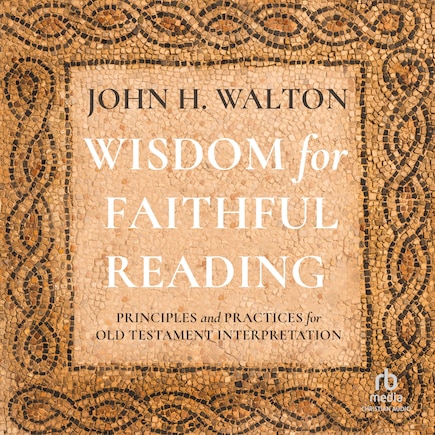 Wisdom for Faithful Reading: Principles and Practices for Old Testament Interpretation