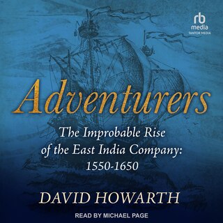 Adventurers: The Improbable Rise of the East India Company: 1550-1650