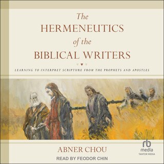 The Hermeneutics of the Biblical Writers: Learning to Interpret Scripture from the Prophets and Apostles