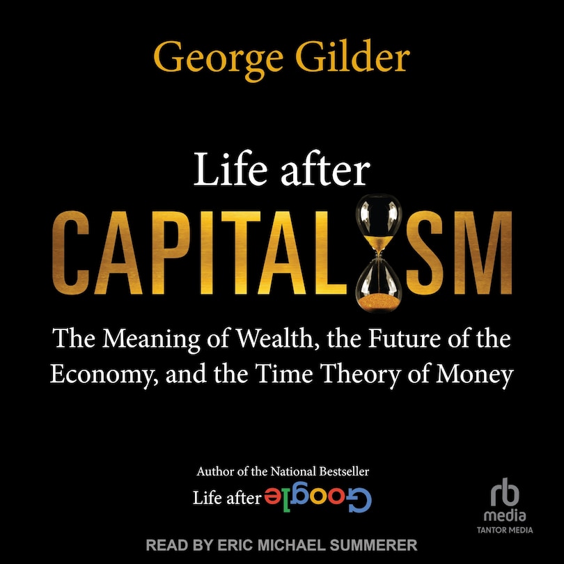 Life After Capitalism: The Meaning of Wealth, the Future of the Economy, and the Time Theory of Money