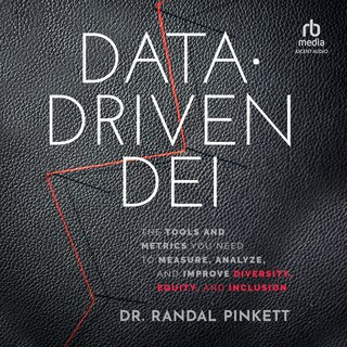 Data-Driven DEI: The Tools and Metrics You Need to Measure, Analyze, and Improve Diversity, Equity, and Inclusion