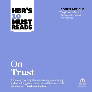 Front cover_HBR's 10 Must Reads on Trust (with bonus article Begin with Trust by Frances X. Frei and Anne Morriss)