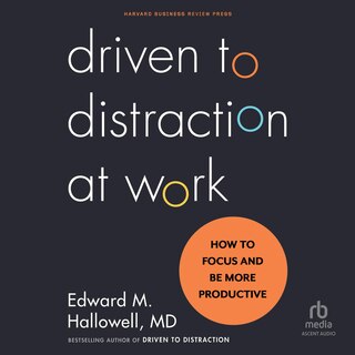 Driven to Distraction at Work: How to Focus and Be More Productive