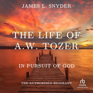 The Life of A.W. Tozer: In Pursuit of God