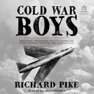 Cold War Boys: Previously Unpublished Tales of Derring-Do from Lightning, Phantom, and Hunter Pilots