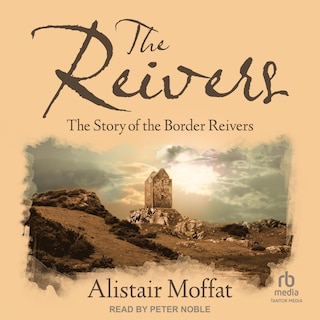 The Reivers: The Story of the Border Reivers