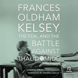 Couverture_Frances Oldham Kelsey, the FDA, and the Battle Against Thalidomide