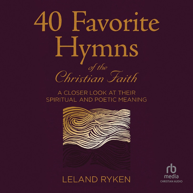 40 Favorite Hymns of the Christian Faith: A Closer Look at Their Spiritual and Poetic Meaning