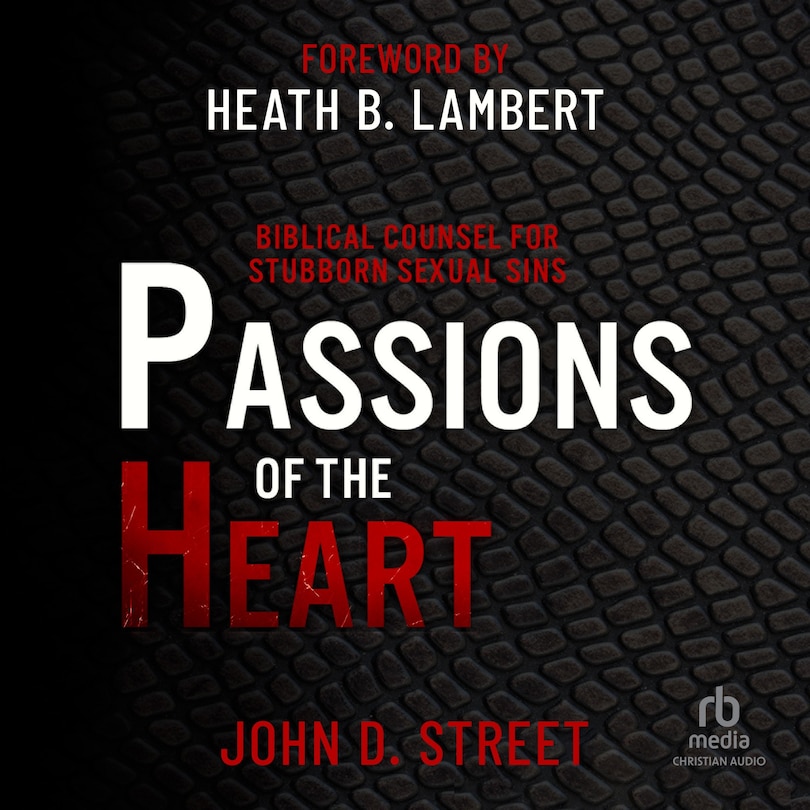 Passions of the Heart: Biblical Counsel for Stubborn Sexual Sins