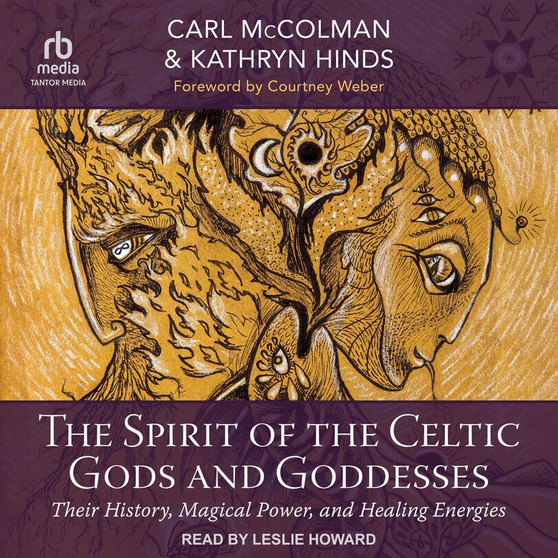 The Spirit of the Celtic Gods and Goddesses: Their History, Magical Power, and Healing Energies