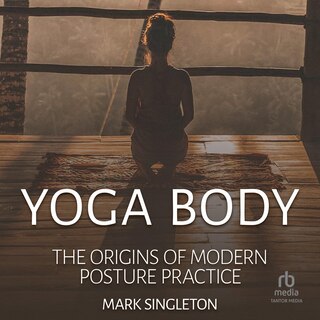 Front cover_Yoga Body: The Origins of Modern Posture Practice