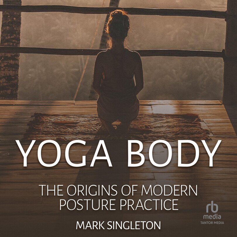 Front cover_Yoga Body: The Origins of Modern Posture Practice