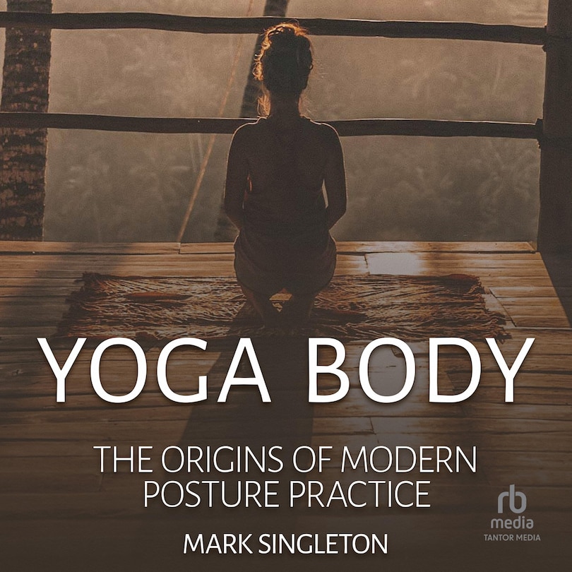 Front cover_Yoga Body: The Origins of Modern Posture Practice