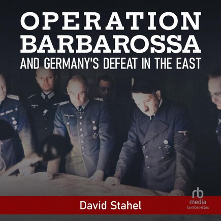 Operation Barbarossa and Germany's Defeat in the East