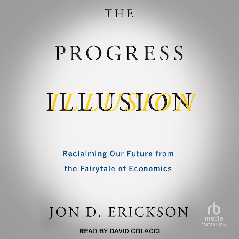 The Progress Illusion: Reclaiming Our Future from the Fairytale of Economics