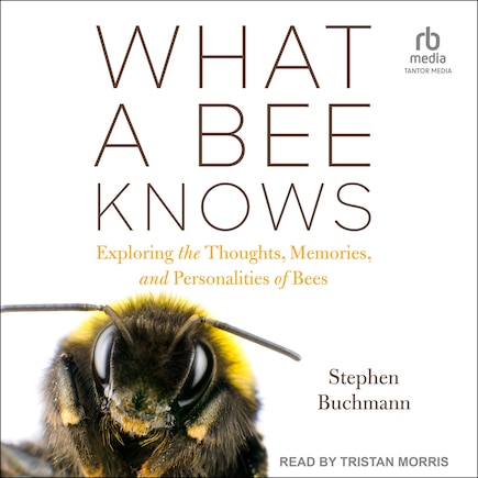 What a Bee Knows: Exploring the Thoughts, Memories, and Personalities of Bees