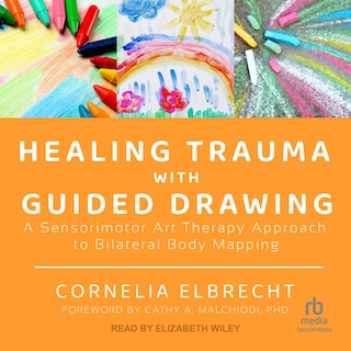 Healing Trauma with Guided Drawing: A Sensorimotor Art Therapy Approach to Bilateral Body Mapping