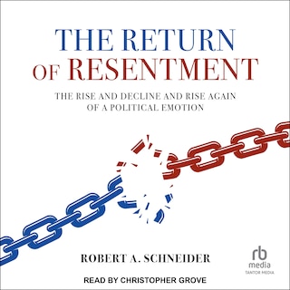 The Return of Resentment: The Rise and Decline and Rise Again of a Political Emotion