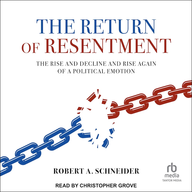 The Return of Resentment: The Rise and Decline and Rise Again of a Political Emotion