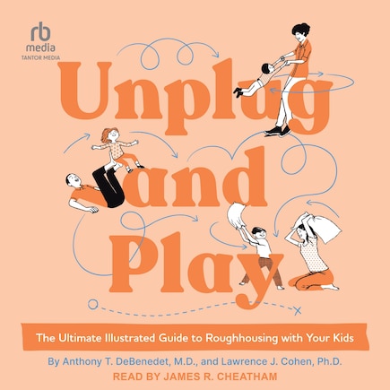 Unplug and Play: The Ultimate Illustrated Guide to Roughhousing with Your Kids