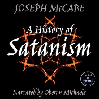 A History of Satanism: Telling How the Devil Was Born, How He Came to Be Worshipped as a God, and How He Died