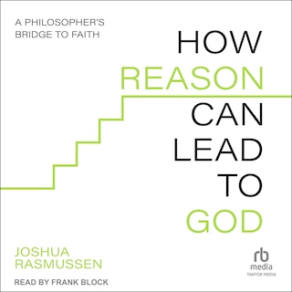 How Reason Can Lead to God: A Philosopher's Bridge to Faith