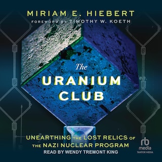 The Uranium Club: Unearthing Lost Relics of the Nazi Nuclear Program