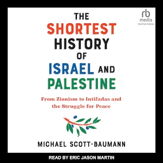 The Shortest History of Israel and Palestine: From Zionism to Intifadas and the Struggle for Peace