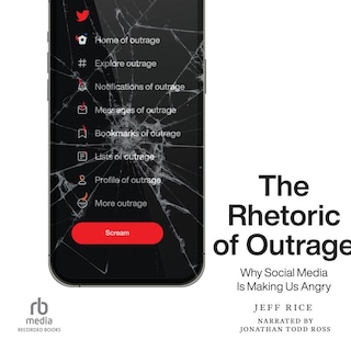 The Rhetoric of Outrage: Why Social Media Is Making Us Angry