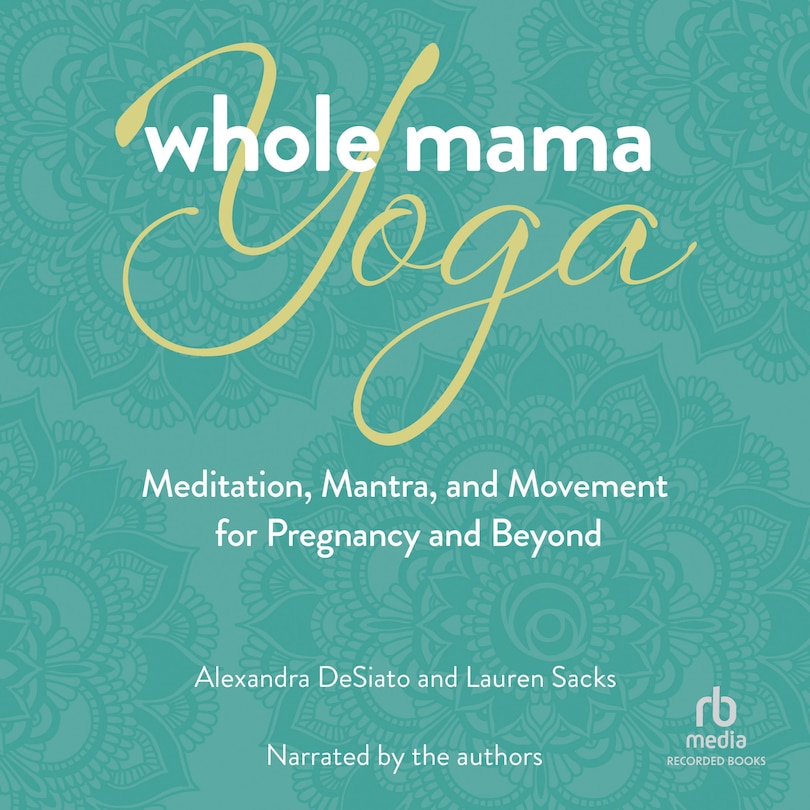 Whole Mama Yoga: Meditation, Mantra, and Movement for Pregnancy and Beyond