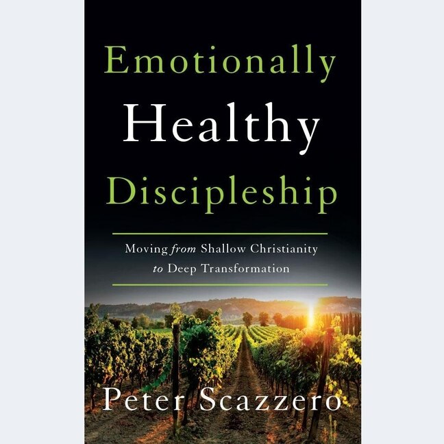 Emotionally Healthy Discipleship: Moving from Shallow Christianity to Deep Transformation