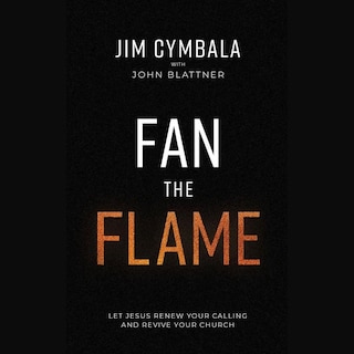 Fan the Flame: Let Jesus Renew Your Calling and Revive Your Church