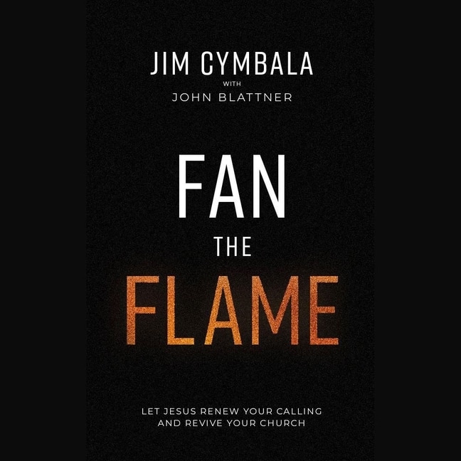 Fan the Flame: Let Jesus Renew Your Calling and Revive Your Church