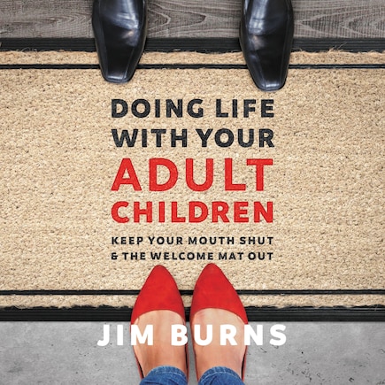 Doing Life with Your Adult Children: Keep Your Mouth Shut and the Welcome Mat Out