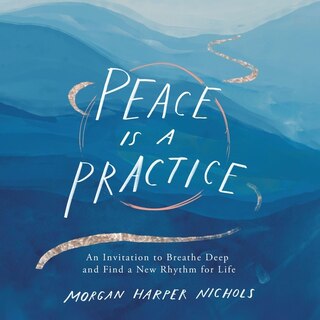 Peace Is a Practice: An Invitation to Breathe Deep and Find a New Rhythm for Life