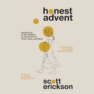 Honest Advent: Awakening to the Wonder of God-With-Us Then, Here, and Now