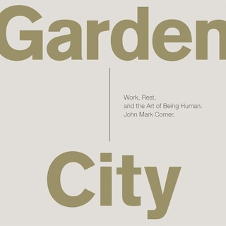 Garden City: Work, Rest, and the Art of Being Human.