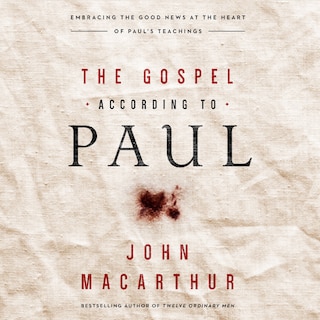 The Gospel According to Paul: Embracing the Good News at the Heart of Paul's Teachings
