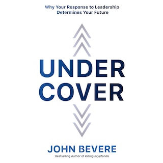 Under Cover: Why Your Response to Leadership Determines Your Future